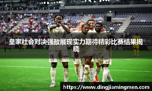 皇家社会对决强敌展现实力期待精彩比赛结果揭晓